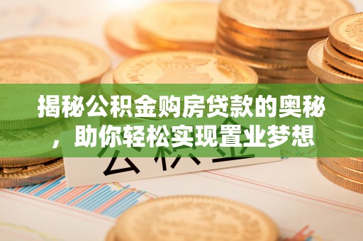 高陵揭秘公积金购房贷款的奥秘，助你轻松实现置业梦想