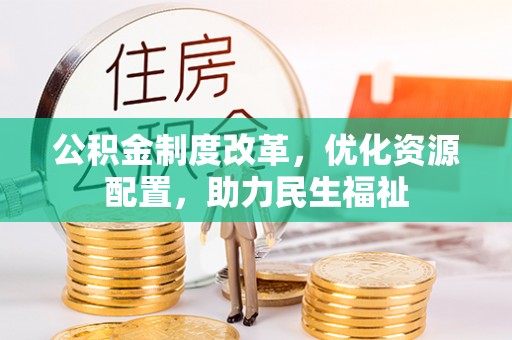 高陵公积金制度改革，优化资源配置，助力民生福祉