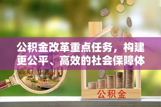 高陵公积金改革重点任务，构建更公平、高效的社会保障体系