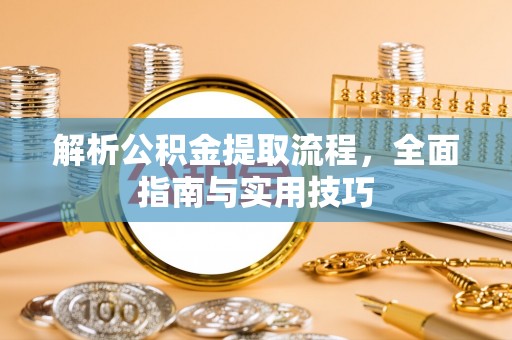 高陵解析公积金提取流程，全面指南与实用技巧