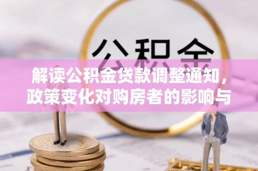 高陵解读公积金贷款调整通知，政策变化对购房者的影响与应对策略