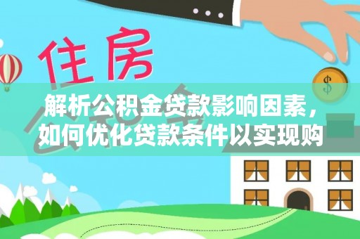 高陵解析公积金贷款影响因素，如何优化贷款条件以实现购房梦想