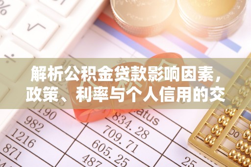 高陵解析公积金贷款影响因素，政策、利率与个人信用的交织作用