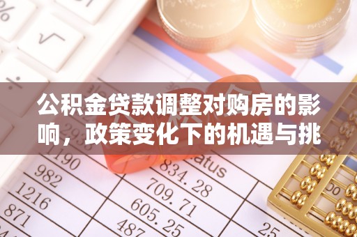高陵公积金贷款调整对购房的影响，政策变化下的机遇与挑战