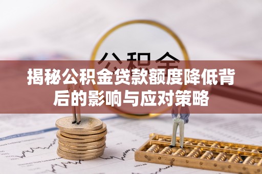 高陵揭秘公积金贷款额度降低背后的影响与应对策略