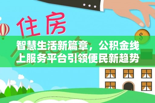 高陵智慧生活新篇章，公积金线上服务平台引领便民新趋势