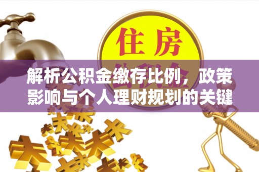 高陵解析公积金缴存比例，政策影响与个人理财规划的关键
