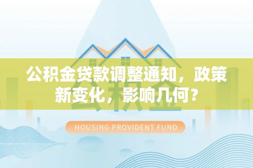 高陵公积金贷款调整通知，政策新变化，影响几何？