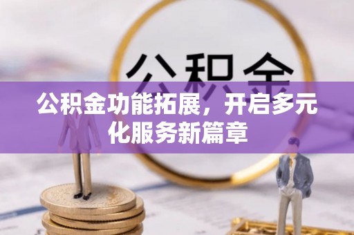 高陵公积金功能拓展，开启多元化服务新篇章