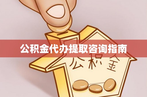 高陵公积金代办提取咨询指南