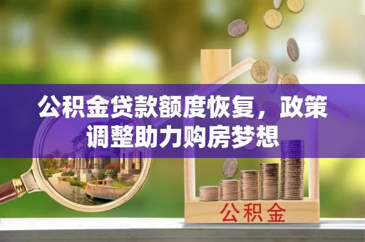 高陵公积金贷款额度恢复，政策调整助力购房梦想