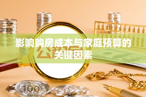 高陵影响购房成本与家庭预算的关键因素