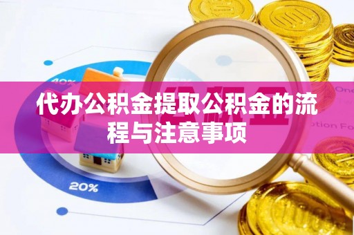 高陵代办公积金提取公积金的流程与注意事项