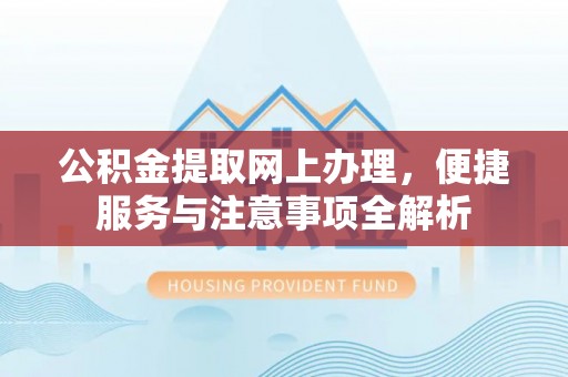 高陵公积金提取网上办理，便捷服务与注意事项全解析