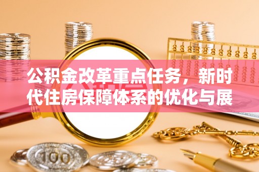 高陵公积金改革重点任务，新时代住房保障体系的优化与展望