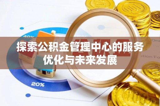 高陵探索公积金管理中心的服务优化与未来发展