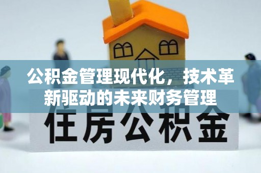 高陵公积金管理现代化，技术革新驱动的未来财务管理