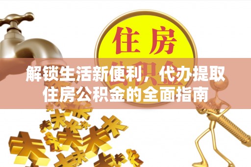 高陵解锁生活新便利，代办提取住房公积金的全面指南