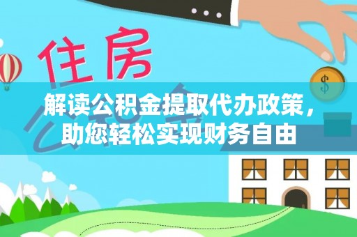 高陵解读公积金提取代办政策，助您轻松实现财务自由