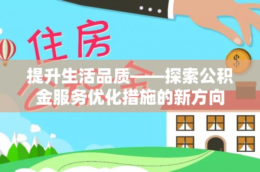 高陵提升生活品质——探索公积金服务优化措施的新方向