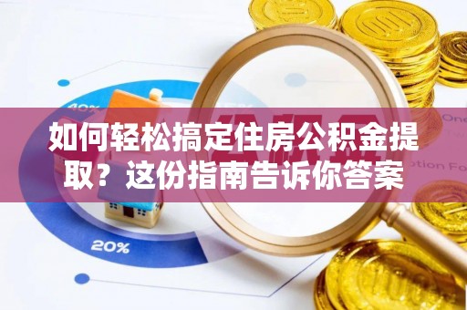 高陵如何轻松搞定住房公积金提取？这份指南告诉你答案