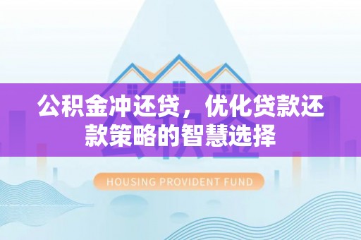 高陵公积金冲还贷，优化贷款还款策略的智慧选择