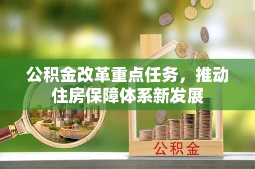 高陵公积金改革重点任务，推动住房保障体系新发展