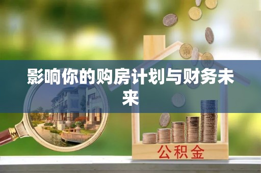 高陵影响你的购房计划与财务未来