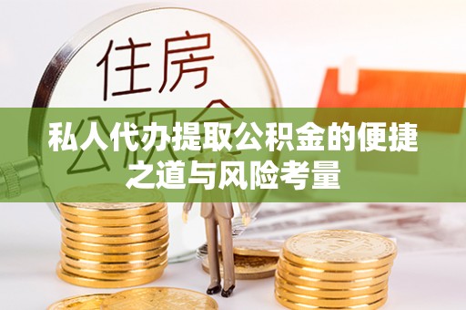 高陵私人代办提取公积金的便捷之道与风险考量