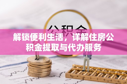 高陵解锁便利生活，详解住房公积金提取与代办服务