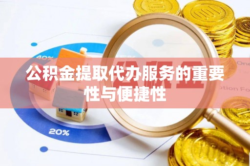 高陵公积金提取代办服务的重要性与便捷性