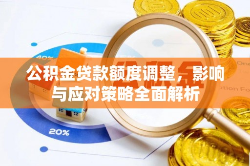 高陵公积金贷款额度调整，影响与应对策略全面解析
