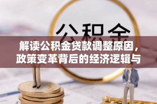 高陵解读公积金贷款调整原因，政策变革背后的经济逻辑与民生影响